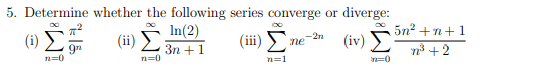 5. Determine whether the following series converge or diverge:
In(2)
5n2 +n+1
n3 +2
(i)
(ii)
(iii)
-2n
ne
(iv)
Зп + 1
n=0
n=1
n=0
