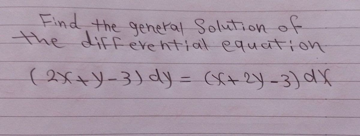 Find, the genetal Solution o
the diffferehtial equation
(2x+Y-3) dy = (f+2Y-3)d
