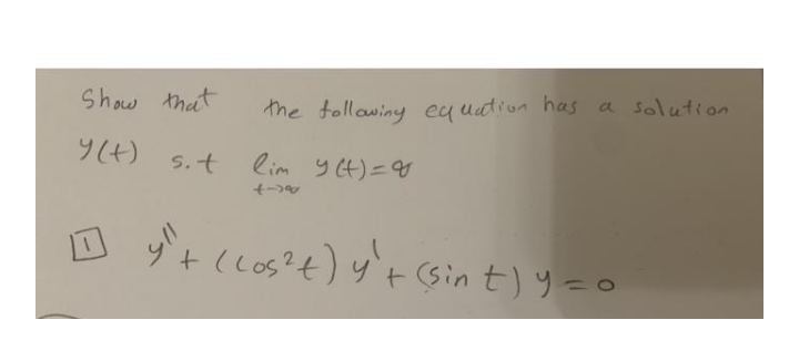 Show that
the follawiny eq uation has a solution
5.t
lim y 4)=9
it (los?t) y`t (in t) y =o
