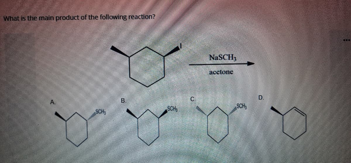 What is the main product of the following reaction?
NASCH,
acctone
B.
C.
D.
SCH
