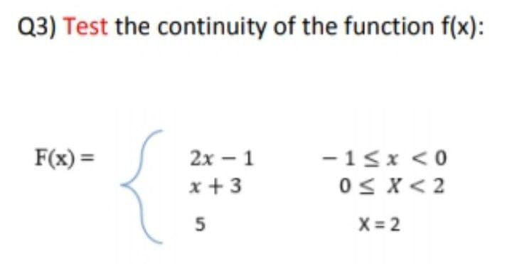 Q3) Test the continuity of the function f(x):
F(x) =
2х — 1
x+ 3
-15x <0
0S X< 2
X= 2

