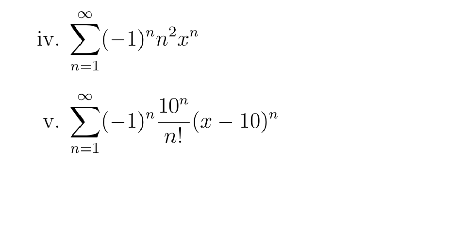 iv. E(-1)"n²x"
n=1
E(-1)" (x – 10)"
V.
n!
