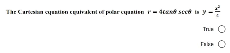 The Cartesian equation equivalent of polar equation r = 4tano seco is y
y = ²²
True
False O