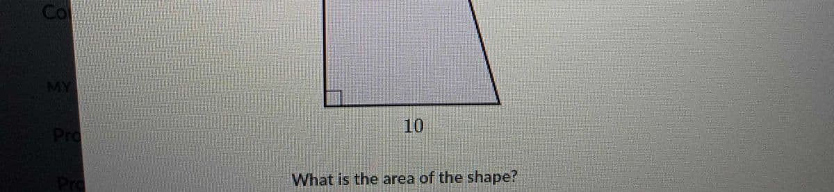 Co
MY
10
Pro
Pro
What is the area of the shape?
