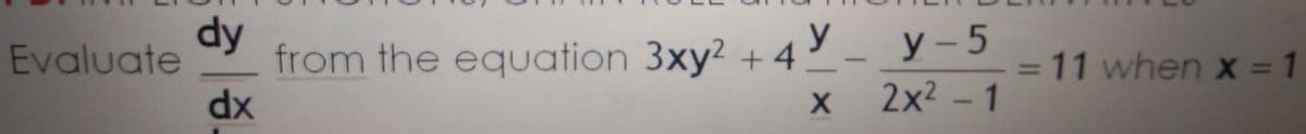 dy
from the equation 3xy? + 4
dx
Evaluate
Y_ y-5
11 when x = 1
%3D
2x2 - 1
