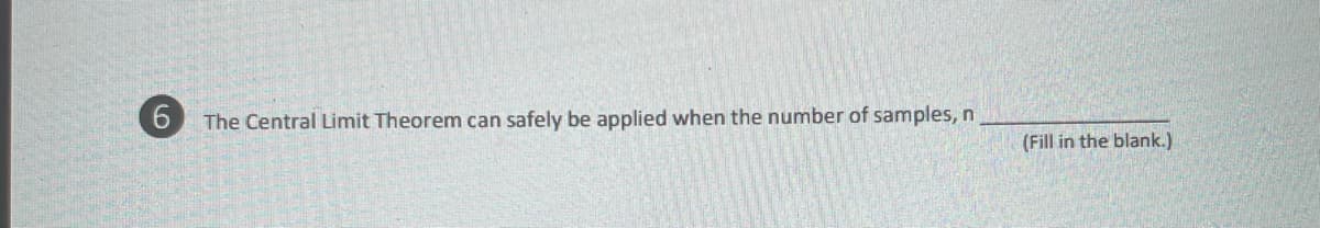 The Central Limit Theorem can safely be applied when the number of samples, n
(Fill in the blank.)
