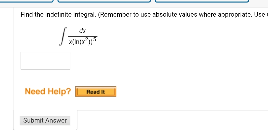 Find the indefinite integral. (Remember to use absolute values where appropriate. Use
dx
x(In(x?))5
Need Help?
Read It
Submit Answer

