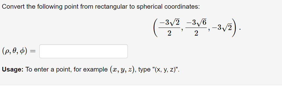 Convert the following point from rectangular to spherical coordinates:
(2).
-3/2 -3/6
-3/2
(e, 0, ¢) =
Usage: To enter a point, for example (x, y, z), type "(x, y, z)".
