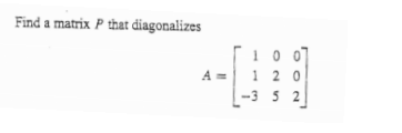 Find a matrix P that diagonalizes
00
A
1 2 0
-3 5 2
