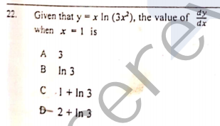 22.
Given that y = x In (3x²), the value of
when x -1 is
A 3
B In 3
C 1 + In 3
B- 2 + In 3
