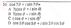 3(0. cus 70 + i sin 70=
A 7(cos 0 + i sin 0)
B 7(cos 0 - i sin 6)
C ( cos 0 + i sin 0
D cos 20 cos 50 + i sin 20 sin 50

