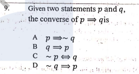 Given two statements p and q,
the converse of p=qis.
9.
A p=- q
B q =p
D
