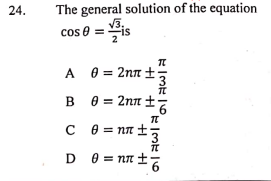 The general solution of the equation
V3,
cos 0 = is
24.
cos e
A 0 = 2nn ±
e = 2nn ±7
C e = nn +,
D 0 = nn +
