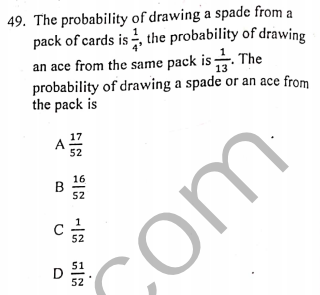 49. The probability of drawing a spade from a
pack of cards is, the probability of drawing
an ace from the same pack is The
probability of drawing a spade or an ace from
the pack is
com
con
52
16
52
52
51
52
