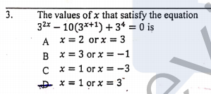 The values of x that satisfy the equation
32* – 10(3**+1) + 3* = 0 is
A x= 2 or x = 3
3.
%3D
B x = 3 or x = -1
C x= 1 or x = -3
A x = 1 or x = 3
