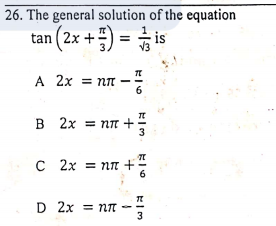 26. The general solution of the equation
tan (2x +) = i
is
A 2x = nn -
в 2х пт +-
C 2x = nn +
D 2x
D 2x = nn
3
