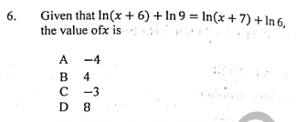 6.
Given that In(x + 6) + In 9 = In(x + 7) + In 6,
the value ofx is
A -4
В 4
с -3
D 8
A
