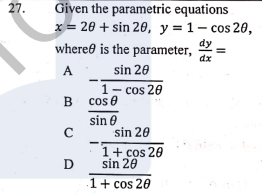 27.
Given the parametric equations
x = 20 + sin 20, y =1- cos 20,
dy
whereð is the parameter,
dx
A
sin 20
1- cos 20
cos e
sin e
sin 20
1+ cos 20
sin 20
D
1+ cos 20
