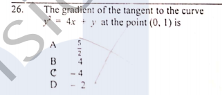 26.
The gradient of the tangent to the curve
= 4x + y at the point (0, 1) is
S.
B
D - 2
