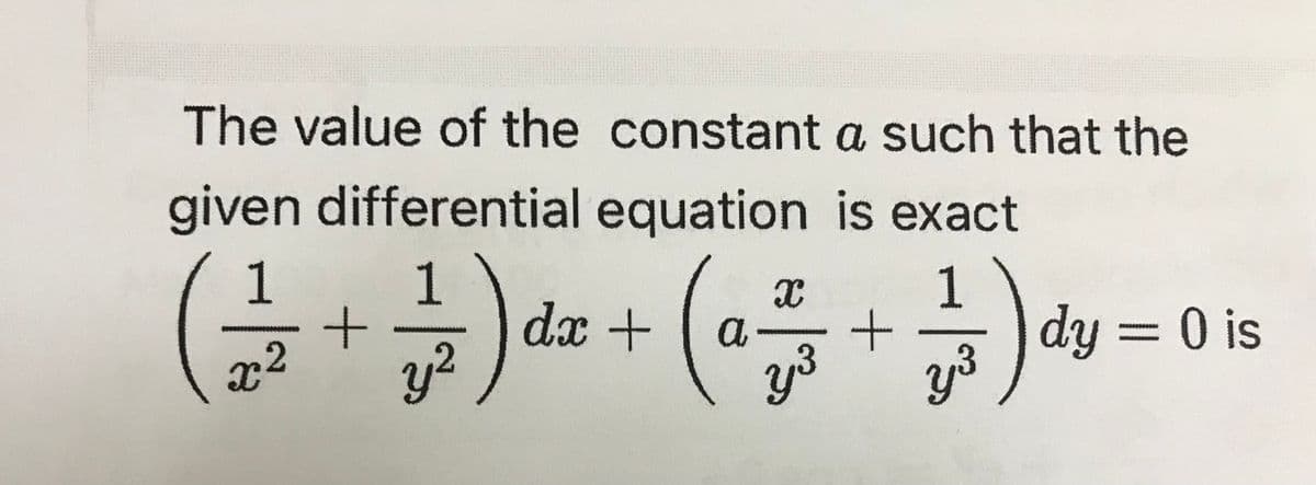 The value of the constant a such that the
given differential equation is exact
1
1
dx +
y?
1
a
y3
y3
13 ) dy = 0 is

