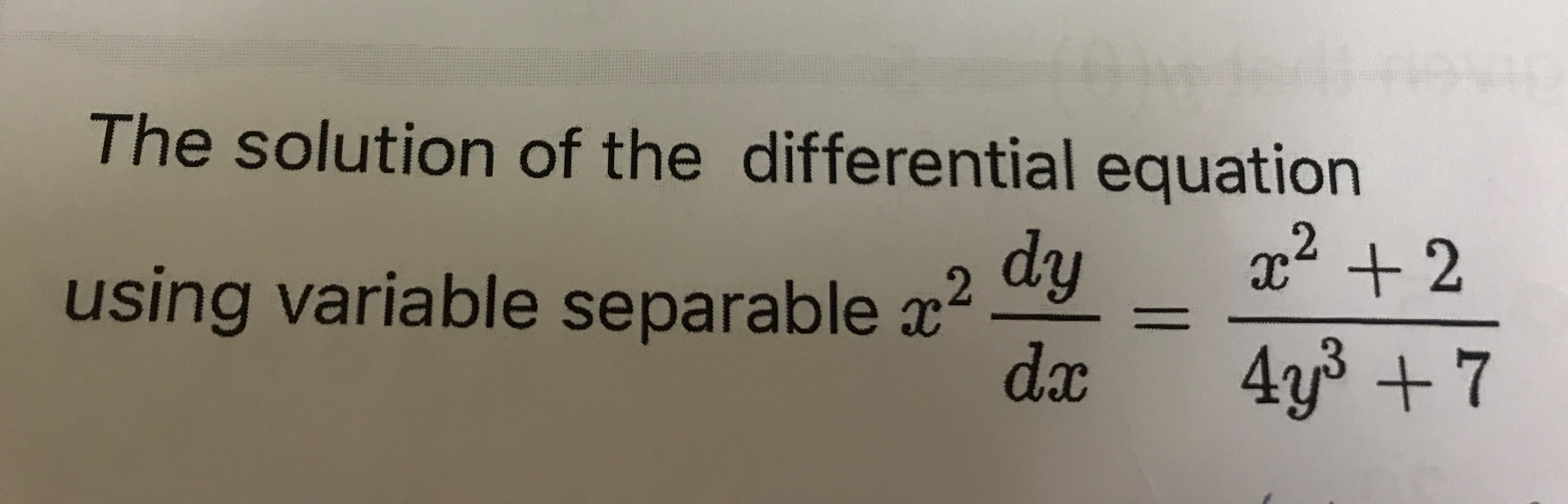The solution of the differential equation
x2 + 2
dy
using variable separable x
dx
4y3 +7
