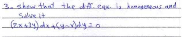 3- show that the diff. equ. is homogeneous and
Salve it
(2x +34) dx +(y-x)dy = 0