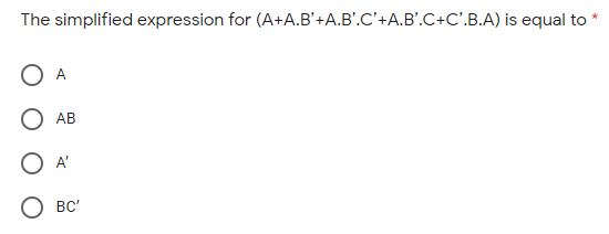 The simplified expression for (A+A.B'+A.B'.C'+A.B'.C+C'.B.A) is equal to
АВ
BC'
