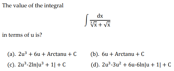 The value of the integral
in terms of u is?
(a). 2u³ + 6u + Arctanu + C
(c). 2u³-21n|u³ +1| + C
dx
VI
(b). 6u + Arctanu + C
(d). 2u³-3u² + 6u-6ln|u + 1| + C