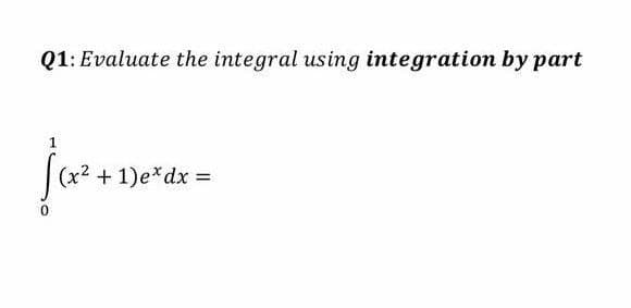 Q1: Evaluate the integral using integration by part
1
(x² +1)e*dx%3=
