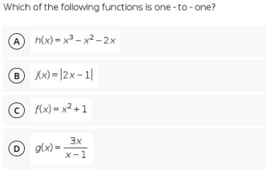 Which of the following functions is one - to -one?
A h(x) = x3 – x² -2x
B Kx) = |2x- 1||
В
© f(x) = x² + 1
3x
D.
O glx) =-1
