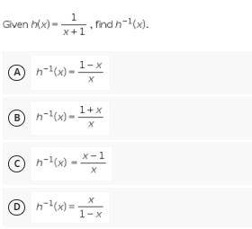Given h(x) -
1
fndh-(x).
X+1
A n-x) - 1- x
h-(x) = 1-x
1+x
B h-(x) =-
© n-lw) = 2
X-1
1-x
