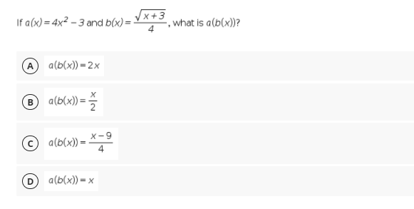 If a(x) = 4x² – 3 and b(x) =
4
Vx+3
,what is a(b(x))?
A a(b(x)) = 2x
a(b(x)) =-
2
B
x-9
a(b(x)) = *=9
4
a(b(x)) = x
