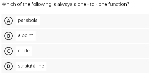 Which of the following is always a one - to - one function?
A parabola
(B
a point
circle
D
straight line
