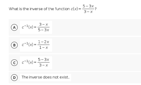5-3x7
What is the inverse of the function c(x)=
3-X
3-х
c-1(x) =
5- 3x
A
1-2x
c-1(x)-
1-x
5- 3x
c-1(x) =
3-х
The inverse does not exist.
