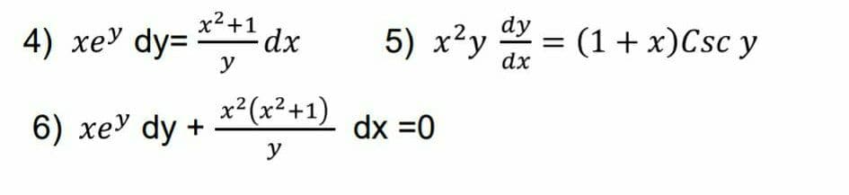 x2+1
dy
4) xe' dy= * dx
5) x²y =
(1 + x)Csc y
y
dx
6) xey dy +
(*+1) dx =0
y
