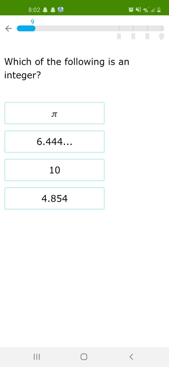 8:02 毒
9.
Which of the following is an
integer?
6.444...
10
4.854
II
