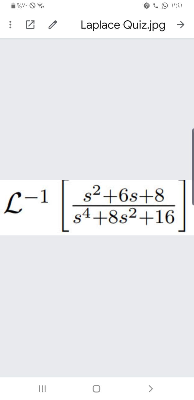 %V.
11:11
Laplace Quiz.jpg >
s2+6s+8
s4+8s2+16
L-1
II
<>
