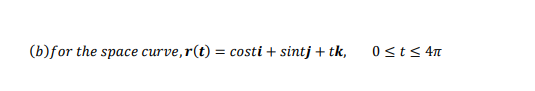 (b)for the space curve,r(t)
costi + sintj + tk,
0sts 4n
