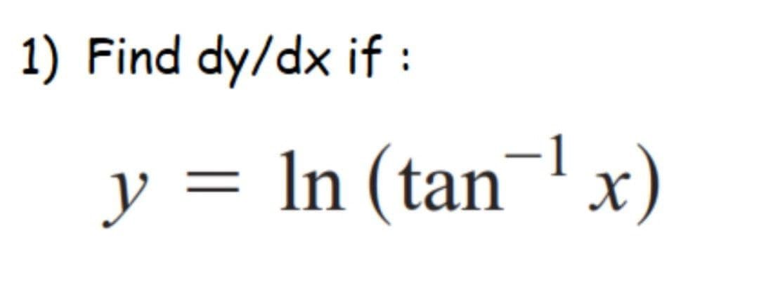 1) Find dy/dx if:
y
= In (tan¬1 x)
