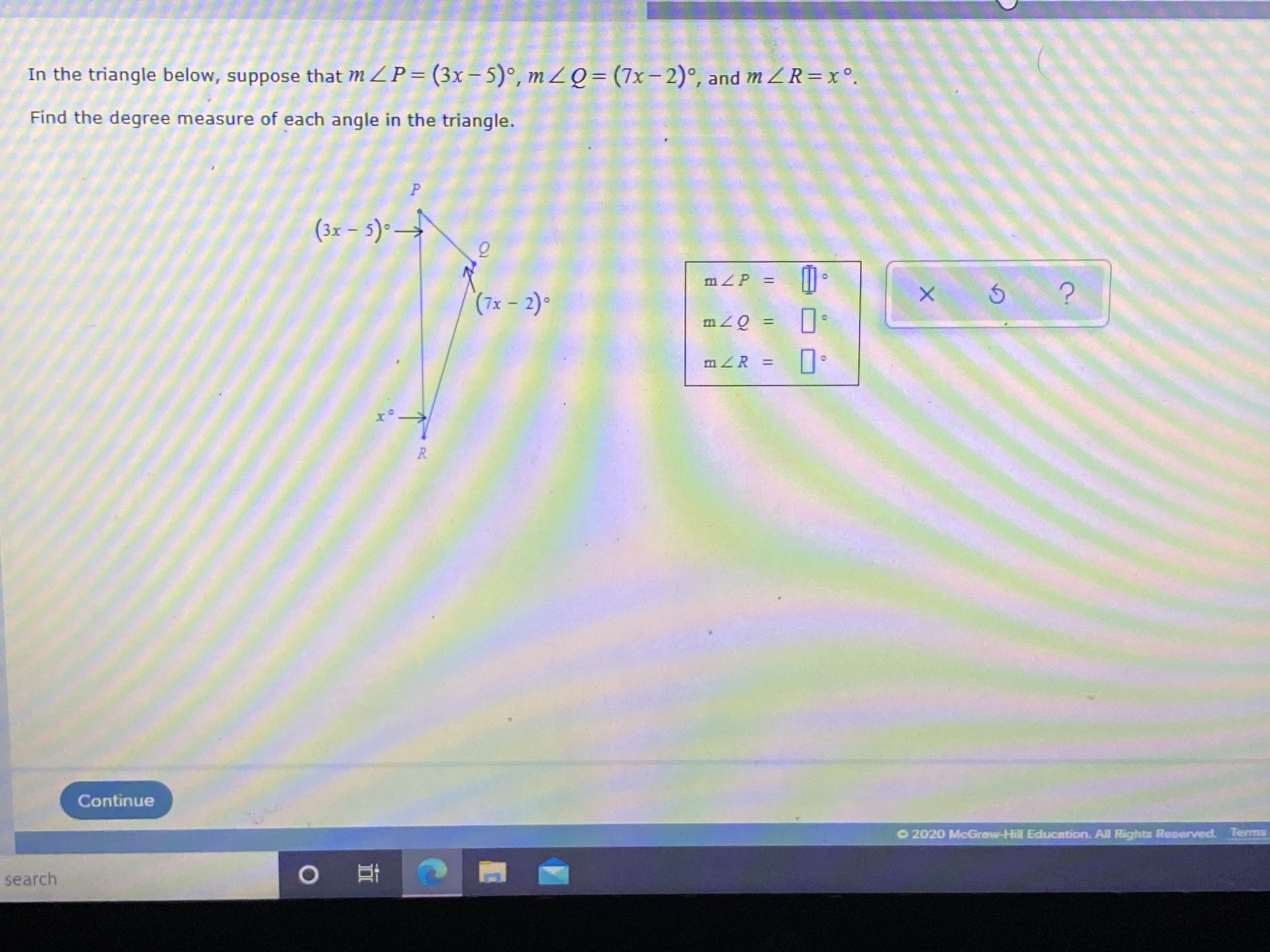 In the triangle below, suppose that m Z P = (3x– 5)°, m LQ= (7x- 2)°, and m Z R = x°.
Find the degree measure of each angle in the triangle.
