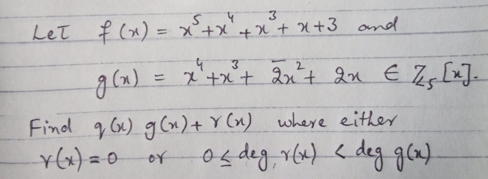 Let (x) = x°+x'+x + n+3 and
%3D
g (a)
2
Find q Gx) g Cx)+ Y (ox) where either
os deg, rlu) < deg gla).
