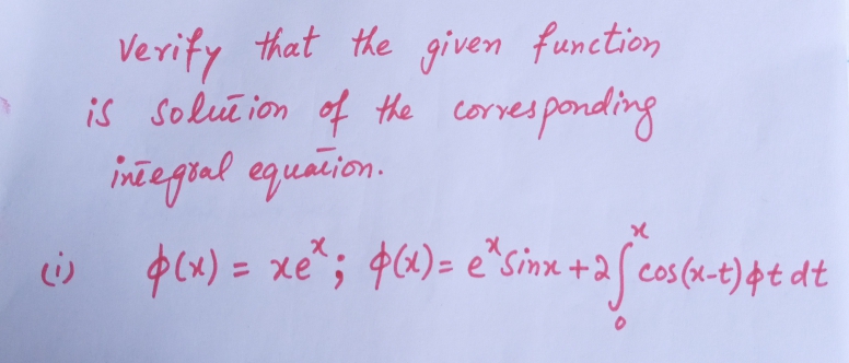 Verify that the given function
is solułion of the
corvesponding
integral equation.
= xe; 9(4)= e^Sinx +2/ cos (x-t)&t dt
