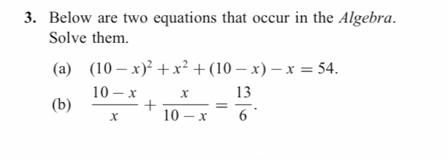 3. Below are two equations that occur in the Algebra.
Solve them.
(a) (10 – x)² +x² + (10 – x) –x = 54.
10 – x
13
-
(b)
10 – x
6°
