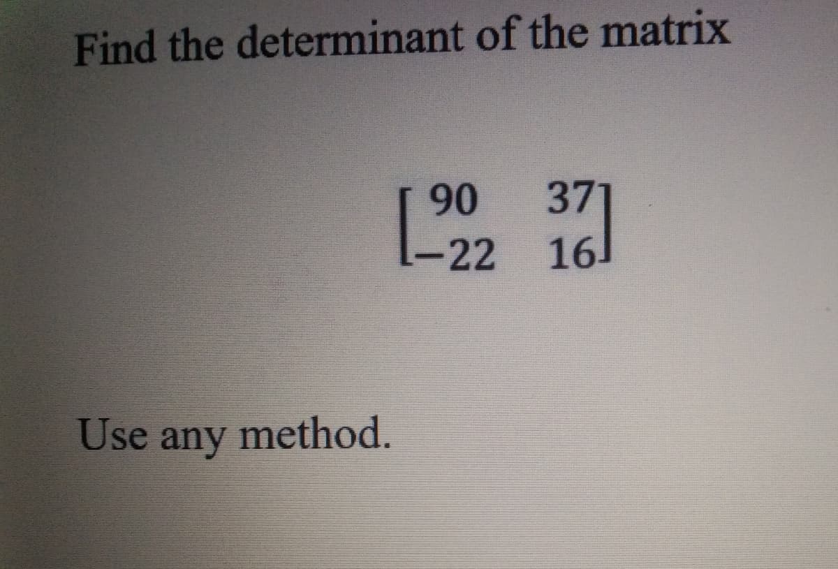 Find the determinant of the matrix
371
16
90
22
Use any method.
