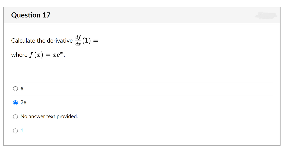 Question 17
Calculate the derivative (1)
dx
where f (x) = e".
e
2e
No answer text provided.
1
