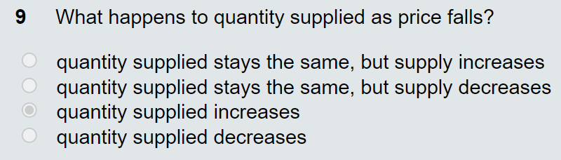What happens to quantity supplied as price falls?
quantity supplied stays the same, but supply increases
quantity supplied stays the same, but supply decreases
quantity supplied increases
quantity supplied decreases
