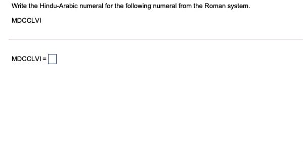 Write the Hindu-Arabic numeral for the following numeral from the Roman system.
MDCCLVI
MDCCLVI =
