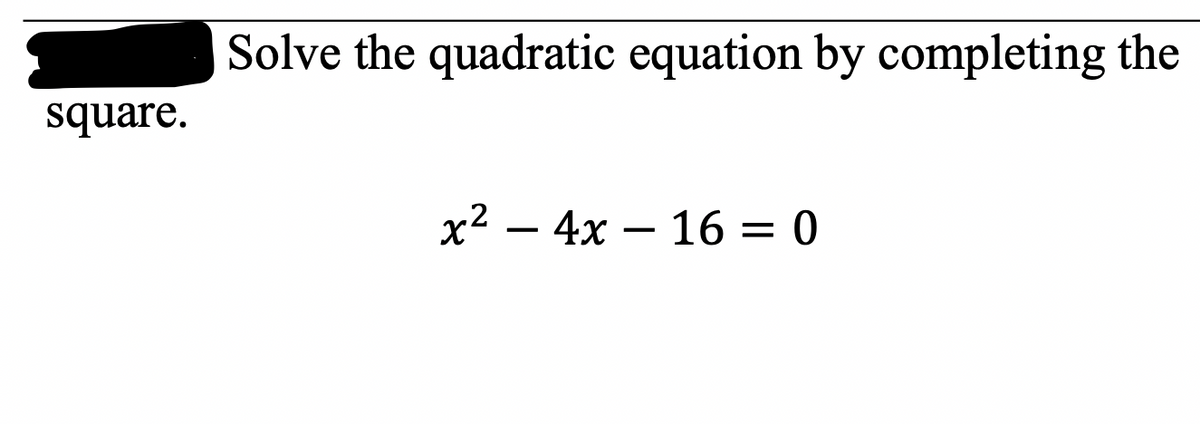 Solve the quadratic equation by completing the
square.
x2 – 4x – 16 = 0
%D
-
