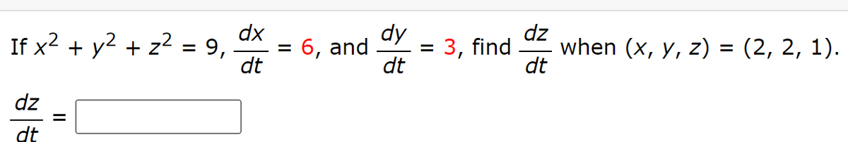 If x2 + y2 + z2 = 9,
dx
6, and.
dt
dy
= 3, find
dt
dz
when (x, y, z) = (2, 2, 1).
dt
dz
dt
