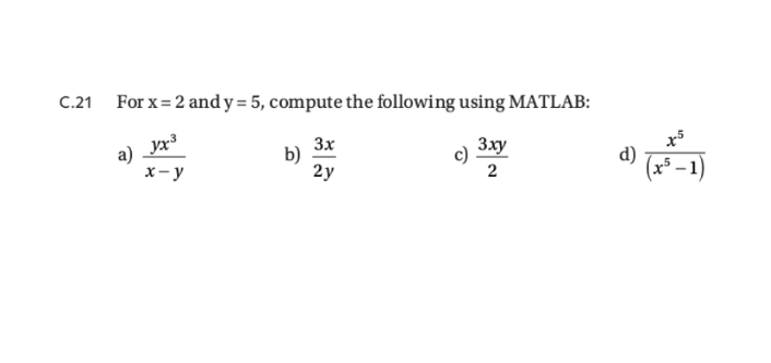 C.21 For x=2 and y = 5, compute the following using MATLAB:
yx³
х-у
a)
b)
3x
2у
3ху
2
d)
(x-1)